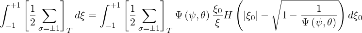 ∫   [       ]      ∫    [      ]              (      ∘ -----------)
  +1  1-∑            +1  1- ∑             ξ0               ---1---
 -1   2        dξ =  -1  2        Ψ (ψ,θ) ξ H   |ξ0|-   1 - Ψ (ψ,θ)  dξ0
       σ= �1 T             σ=�1  T
