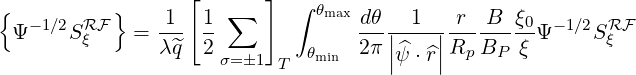 {          }      [   ∑  ]  ∫ θmax
 Ψ -1∕2SRF   = -1-  1-            -dθ|-1--|-r--B-ξ0Ψ -1∕2SRF
        ξ      λ ^q  2σ=�1    θmin 2 π||^ψ ⋅^r||Rp BP  ξ       ξ
                           T
