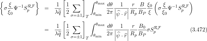 {            }         [  ∑   ]  ∫ θmax                 (            )
 σ ξ-Ψ- 1SRF    =   -1- 1-             dθ-|-1--|r--B--ξ0  σ-ξΨ -1SRF
   ξ0     p         λ^q  2 σ=�1    θmin  2π ||^ψ ⋅ ^r||Rp BP ξ   ξ0      p
                       [      ]T
                     1  1 ∑      ∫ θmaxdθ   1   r  B0   RF
                =   λ^q- 2-             2π-||^---||R--B--σSp             (3.472)
                          σ=�1 T  θmin     |ψ ⋅ ^r| p P
