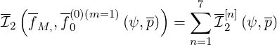                           7
--(--   -(0)(m=1)   --)   ∑   -[n]   --
I2 f M,,f0      (ψ,p)  =     I2 (ψ,p )
                         n=1
