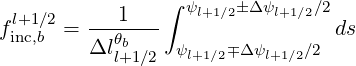   l+1∕2      1   ∫ ψl+1∕2�Δ ψl+1∕2∕2
finc,b =  --θb---                 ds
         Δll+1∕2 ψl+1∕2∓Δ ψl+1∕2∕2

