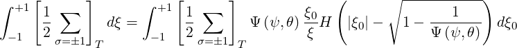 ∫   [       ]      ∫    [      ]              (      ∘ -----------)
  +1  1-∑            +1  1- ∑             ξ0               ---1---
      2        dξ =      2        Ψ (ψ,θ) ξ H   |ξ0|-   1 - Ψ (ψ,θ)  dξ0
 -1    σ= �1 T       -1    σ=�1  T
