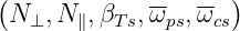 (             --  -- )
  N⊥, N∥,βT s,ωps,ωcs
